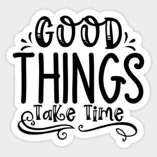 Good Things Take Time Design Sticker